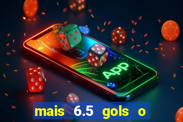 mais 6.5 gols o que significa